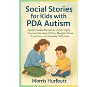 Social Stories for Kids with PDA Autism: Gentle Guided Narratives to Help Highly Demand-Sensitive Children Navigate Stress, Transitions, and Everyday Difficulties