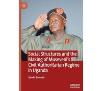 Social Structures and the Making of Museveni's Civil-Authoritarian Regime in Uganda