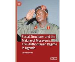 Social Structures and the Making of Museveni's Civil-Authoritarian Regime in Uganda