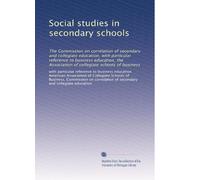 Social studies in secondary schools: The Commission on correlation of secondary and collegiate education, with particular reference to business ... of collegiate schools of business: Volume 2