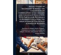 Social Studies in Secondary Schools; the Commission on Correlation of Secondary and Collegiate Education, With Particular Reference to Business ... Association of Collegiate Schools of Business