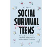 Social Survival for Teens: Navigate Drama, Build Real Connections, and Stay True to Yourself in a World of Fakeness