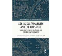 Social Sustainability and the Employee: Labor, Employment Relations, and the Hospitality Industry (Routledge Research in Employment Relations)