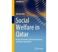 Social Welfare in Qatar: Historical Context, Policy Development, and Future Imperatives: 22 (Gulf Studies)