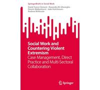 Social Work and Countering Violent Extremism: Case Management, Direct Practice and Multi-Sectoral Collaboration (SpringerBriefs in Social Work)