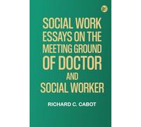 Social Work Essays on the Meeting Ground of Doctor and Social Worker