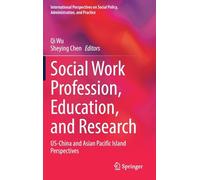 Social Work Profession, Education, and Research: US-China and Asian Pacific Island Perspectives (International Perspectives on Social Policy, Administration, and Practice)