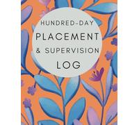 Social Work Student Placement & Supervision Log - 100 Day Placement: Comprehensive planner to help with completion of Planning Learning Documentation