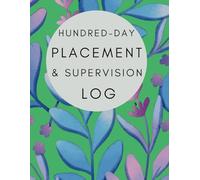 Social Work Student Placement & Supervision Log - 100 Day Placement: Comprehensive planner to help with completion of Planning Learning Documentation