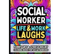 Social Worker Life & Laughs: Funny Gift Coloring Book for Mental Health Professionals, Case Managers & Therapists: Relatable, Uplifting, and Hilarious ... Relief, Self-Care & Everyday Motivation