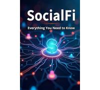 SocialFi Everything You Need to Know: The Complete Guide to the World of Tokenized Web3 Social Networks - How to Earn, Create, and Influence in a Decentralized World Where Every Like Has Value