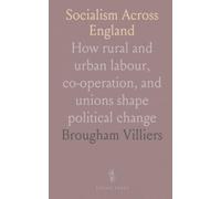 Socialism Across England: How rural and urban labour, co-operation, and unions shape political change