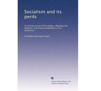 Socialism and its perils: A critical survey of its policy, showing the fallacies and impracticabilities of its doctrines