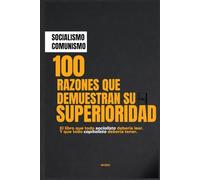 SOCIALISMO/COMUNISMO 100 RAZONES QUE DEMUESTRAN SU SUPERIORIDAD: EL LIBRO QUE TODO SOCIALISTA DEBE LEER