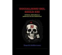 SOCIALISMO DEL SIGLO XXI: CRIMEN, DICTADURA Y POBREZA EN LAS AMÉRICAS