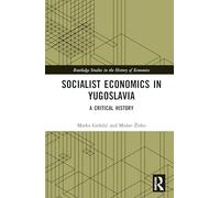 Socialist Economics in Yugoslavia: A Critical History (Routledge Studies in the History of Economics)