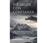 SOCIALIZA CON CONFIANZA: CÓMO HACER AMIGOS SIN DEJAR QUE EL MIEDO AL RECHAZO TE DETENGA