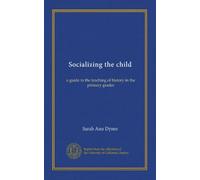 Socializing the child: a guide to the teaching of history in the primary grades
