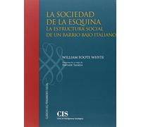 Sociedad De La Esquina,La: La estructura social de un barrio bajo italiano: 17 (Clásicos del Pensamiento Social)