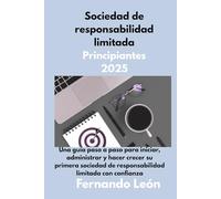 Sociedad de responsabilidad limitada Principiantes 2025: Una guía paso a paso para iniciar, administrar y hacer crecer su primera sociedad de responsabilidad limitada con confianza