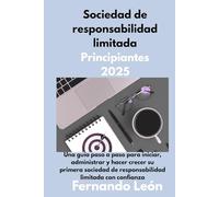 Sociedad de responsabilidad limitada Principiantes 2025: Una guía paso a paso para iniciar, administrar y hacer crecer su primera sociedad de responsabilidad limitada con confianza
