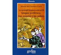 Sociedad hispano medieval. Grupos periféricos: las mujeres y los pobres: Grupos Perifericos: Las Mujeres y los Pobres (SIN COLECCION)