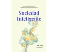 Sociedad Inteligente: Cómo la inteligencia artificial está transformando nuestra vida, nuestra economía y nuestro futuro