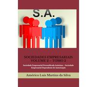 SOCIEDADES EMPRESARIAIS: VOLUME 2 - TOMO 2: Sociedade Empresarial Personificada Anônima - Sociedade Empresarial Dependente de Autorização