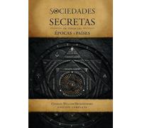 Sociedades secretas de todas las épocas y países: Una exposición completa de más de ciento sesenta organizaciones secretas -religiosas, políticas y ... actualidad: 3 (TEXTOS HISTÓRICOS Y CLÁSICOS)