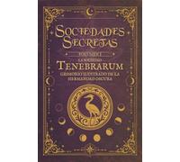 Sociedades Secretas: La Sociedad Tenebrarum: Una obra de ficción presentada como un manuscrito antiguo de una sociedad secreta