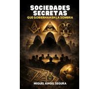 Sociedades secretas que gobiernan en la sombra: Historia, estructura e influencia real de las organizaciones más herméticas del poder (Secretos de la élite)