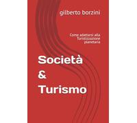 Società & Turismo: Come adattarsi alla Turistizzazione planetaria (I Manuali per il Turismo)