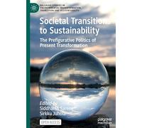 Societal Transitions to Sustainability: The Prefigurative Politics of Present Transformation (Palgrave Studies in Environmental Transformation, Transition and Accountability)