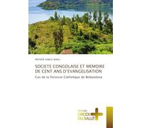 Societe Congolaise Et Memoire de Cent ANS d'Evangelisation: Cas de la Paroisse Catholique de Bobandana