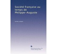 Société française au temps de Philippe-Auguste: Volume 2