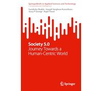 Society 5.0: Journey Towards a Human-Centric World (SpringerBriefs in Applied Sciences and Technology)