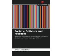 Society, Criticism and Freedom: Reflections illuminated by the philosophies of Friedrich Nietzsche and Theodor Wiesengrund Adorno