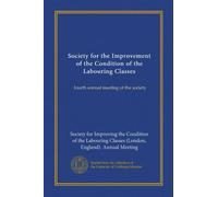 Society for the Improvement of the Condition of the Labouring Classes: fourth annual meeting of the society