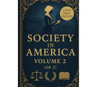 SOCIETY IN AMERICA VOLUME 2(OF 2) (LARGE PRINT EDITION): A Critical Examination of Democracy, Slavery, Religion, and the Status of Women in 19th-Century Society