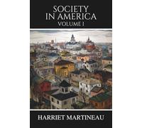 Society in America: Volume I (of II), A Classic Study of American Democracy and Society