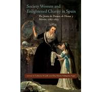 Society Women and Enlightened Charity in Spain: The Junta de Damas de Honor y Mérito, 1787-1823 (New Hispanisms: Cultural and Literary Studies)