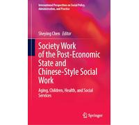 Society Work of the Post-Economic State and Chinese-Style Social Work: Aging, Children, Health, and Social Services (International Perspectives on Social Policy, Administration, and Practice)