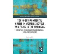 Socio-Environmental Crisis in Women’s Novels and Films in The Americas: The Poetics of Environmental Destruction, Care, and Insurgency (Routledge Research in Women's Literature)
