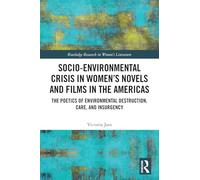 Socio-Environmental Crisis in Women’s Novels and Films in The Americas: The Poetics of Environmental Destruction, Care, and Insurgency (Routledge Research in Women's Literature)