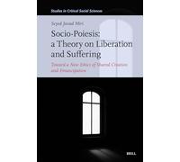 Socio-Poiesis: A Theory on Liberation and Suffering: Toward a New Ethics of Shared Creation and Emancipation: 342 (Studies in Critical Social Sciences, 342)