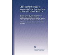 Socioeconomic factors associated with hunger and poverty in urban America: Hearing before the Select Committee on Hunger, House of Representatives, ... held in Brooklyn, NY, November 8, 1985