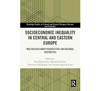 Socioeconomic Inequality in Central and Eastern Europe: Multidisciplinary Perspectives on Regional Disparities (Routledge Studies in Central and Eastern European Business and Economics)