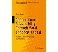 Socioeconomic Sustainability Through Moral and Social Capital: A Tale of Three Enterprising Communities (Entrepreneurship and Development in South Asia: Longitudinal Narratives)