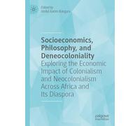 Socioeconomics, Philosophy, and Deneocoloniality: Exploring the Economic Impact of Colonialism and Neocolonialism Across Africa and Its Diaspora