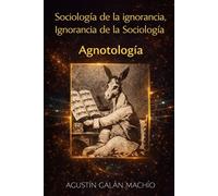 Sociología de la ignorancia, ignorancia de la Sociología: Agnotología (LA PRODUCCIÓN SOCIAL DE LA IGNORANCIA)